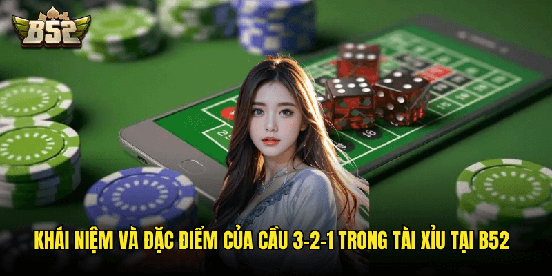 Cầu 3-2-1 Trong Tài Xỉu Là Gì B52: Giải Mã Kỹ Thuật Săn Cầu Độc Đáo Của Cao Thủ 2 Khái Niệm Và Đặc Điểm Của Cầu 3-2-1 Trong Tài Xỉu Tại B52