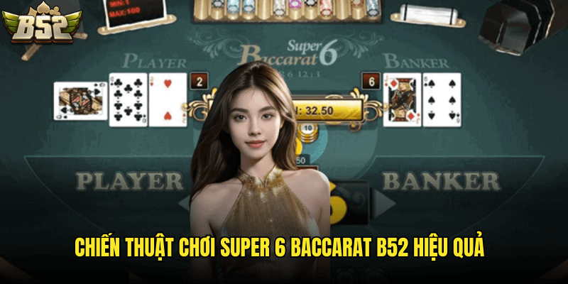 Chiến Thuật Chơi Super 6 Baccarat B52 Hiệu Quả