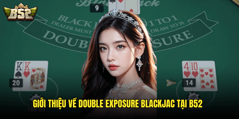 Giới Thiệu Về Double Exposure Blackjac Tại B52