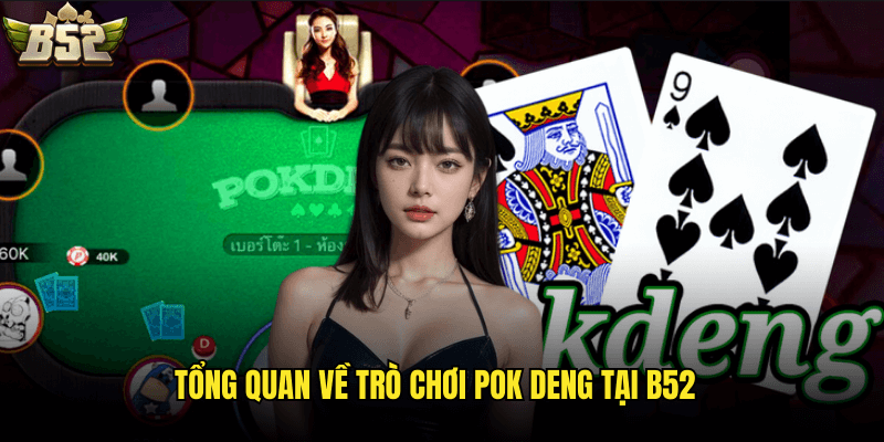 Tổng Quan Về Trò Chơi Pok Deng Tại B52