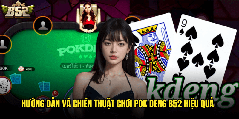 Hướng Dẫn Và Chiến Thuật Chơi Pok Deng B52 Hiệu Quả