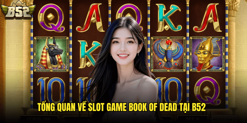 Book Of Dead B52: Khám Phá Slot Game Ai Cập Cổ Đại Huyền Bí Và Đổi Thưởng 2 Tổng Quan Về Slot Game Book Of Dead Tại B52