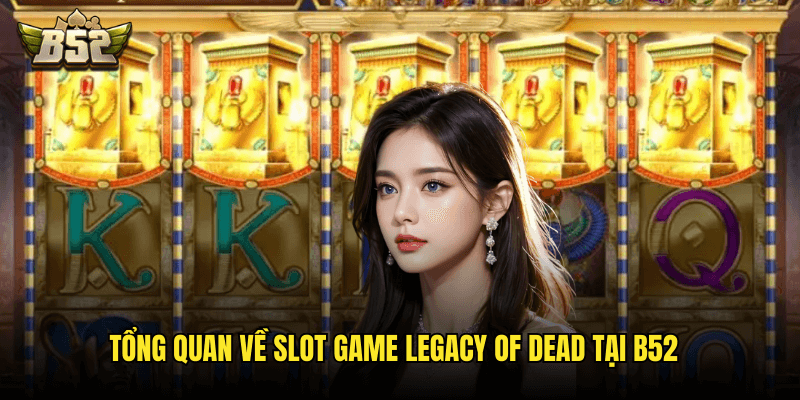 Legacy Of Dead B52: Hành Trình Khám Phá Bí Ẩn Ai Cập Cổ Đại Và Kho Báu Pharaoh 2 Tổng Quan Về Slot Game Legacy Of Dead Tại B52