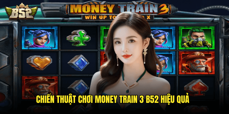 Chiến Thuật Chơi Money Train 3 B52 Hiệu Quả