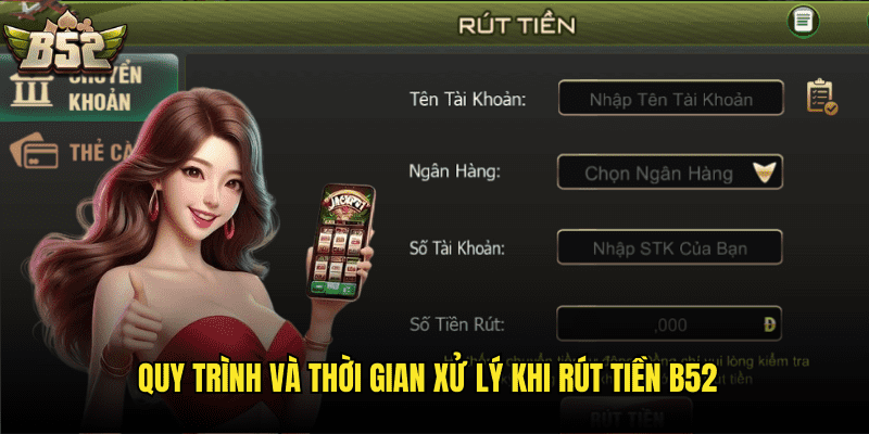 Quy Trình Và Thời Gian Xử Lý Khi Rút Tiền B52