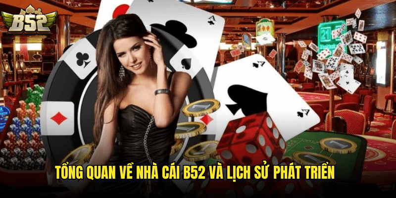 Tổng Quan Về Nhà Cái B52 Và Lịch Sử Phát Triển