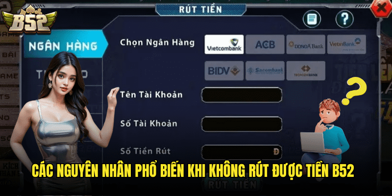 Các Nguyên Nhân Phổ Biến Khi Không Rút Được Tiền B52