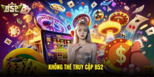 Không Thể Truy Cập B52