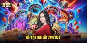 Giới Hạn Tiền Đặt Cược B52
