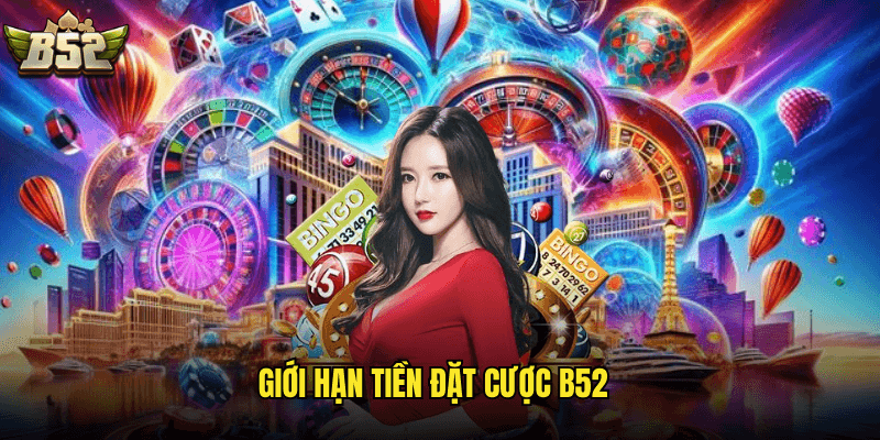 Giới Hạn Tiền Đặt Cược B52