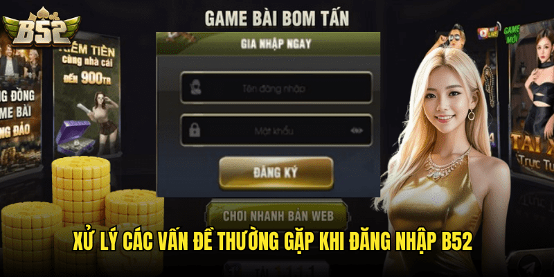 Đăng Nhập B52: Hướng Dẫn Truy Cập Tài Khoản Nhanh Chóng Và An Toàn 2 Xử Lý Các Vấn Đề Thường Gặp Khi Đăng Nhập B52